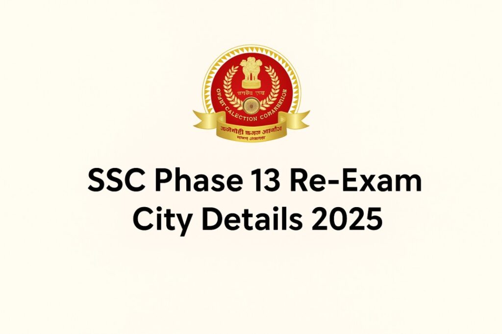 SSC Phase 13 Re-Exam City Details 2025 Out, sarkari Naukri
