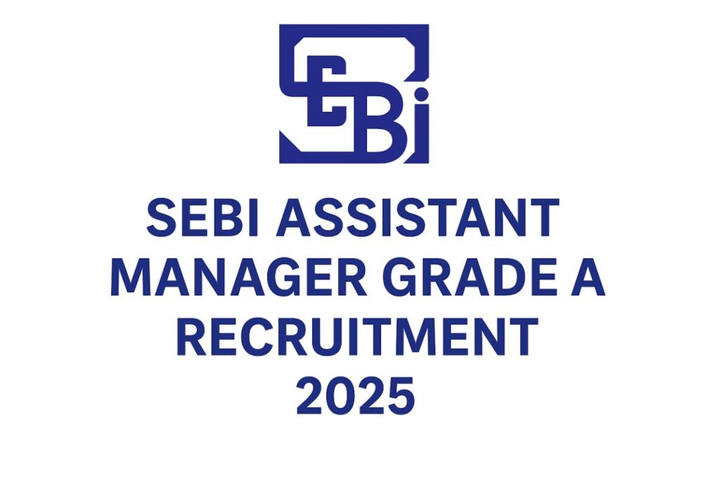 SEBI Assistant Manager Grade A Recruitment 2025 –Sarkari Naukri