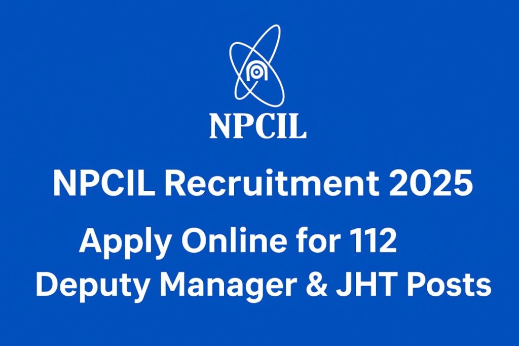 NPCIL Recruitment 2025 – Apply Online for 112 Deputy Manager & JHT Posts