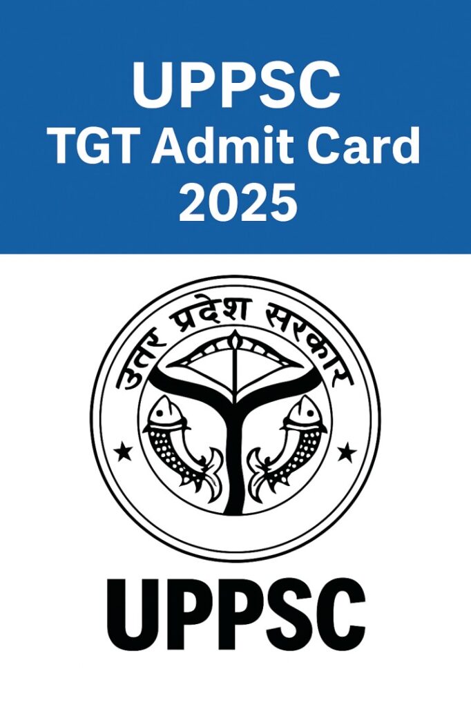 UPPSC TGT Admit Card 2025 – Download Hall Ticket, Exam Date & Eligibility